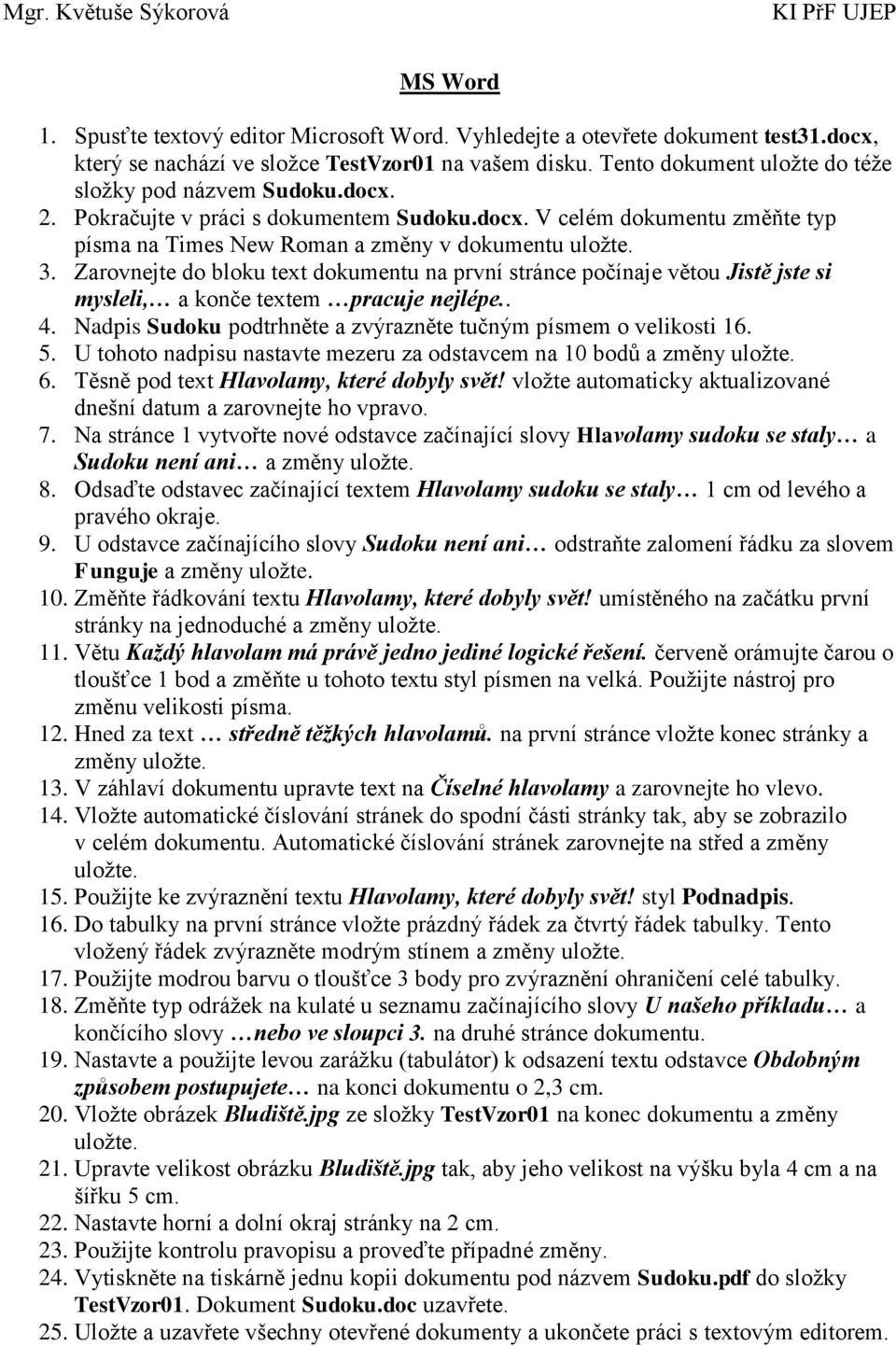 Zarovnejte do bloku text dokumentu na první stránce počínaje větou Jistě jste si mysleli, a konče textem pracuje nejlépe.. 4. Nadpis Sudoku podtrhněte a zvýrazněte tučným písmem o velikosti 16. 5.