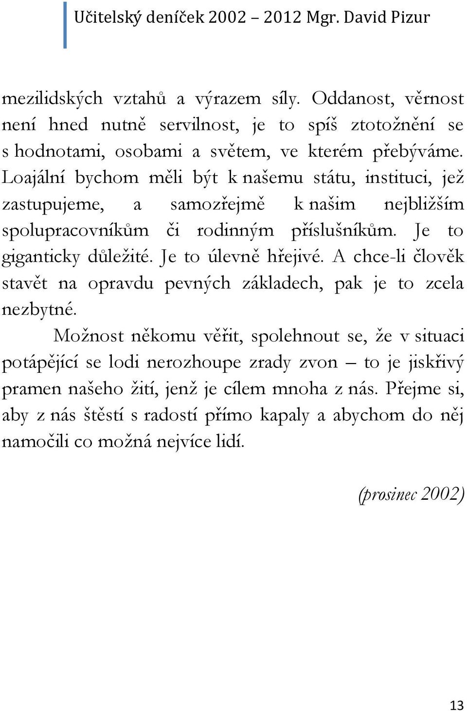 Je to úlevně hřejivé. A chce-li člověk stavět na opravdu pevných základech, pak je to zcela nezbytné.