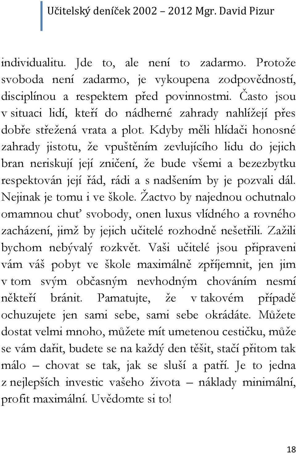 Kdyby měli hlídači honosné zahrady jistotu, že vpuštěním zevlujícího lidu do jejich bran neriskují její zničení, že bude všemi a bezezbytku respektován její řád, rádi a s nadšením by je pozvali dál.