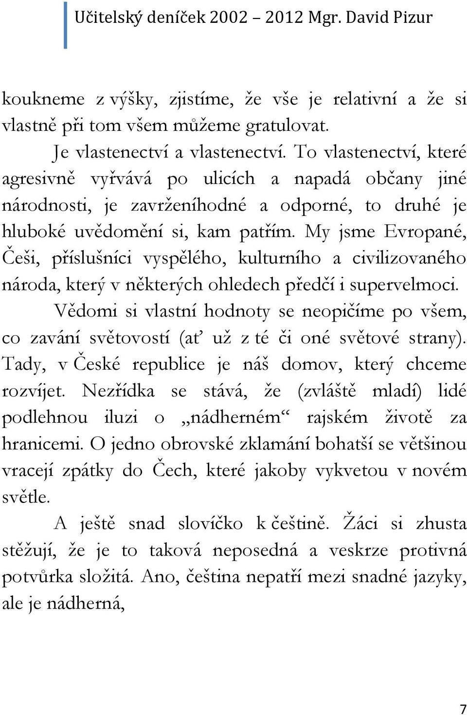 My jsme Evropané, Češi, příslušníci vyspělého, kulturního a civilizovaného národa, který v některých ohledech předčí i supervelmoci.