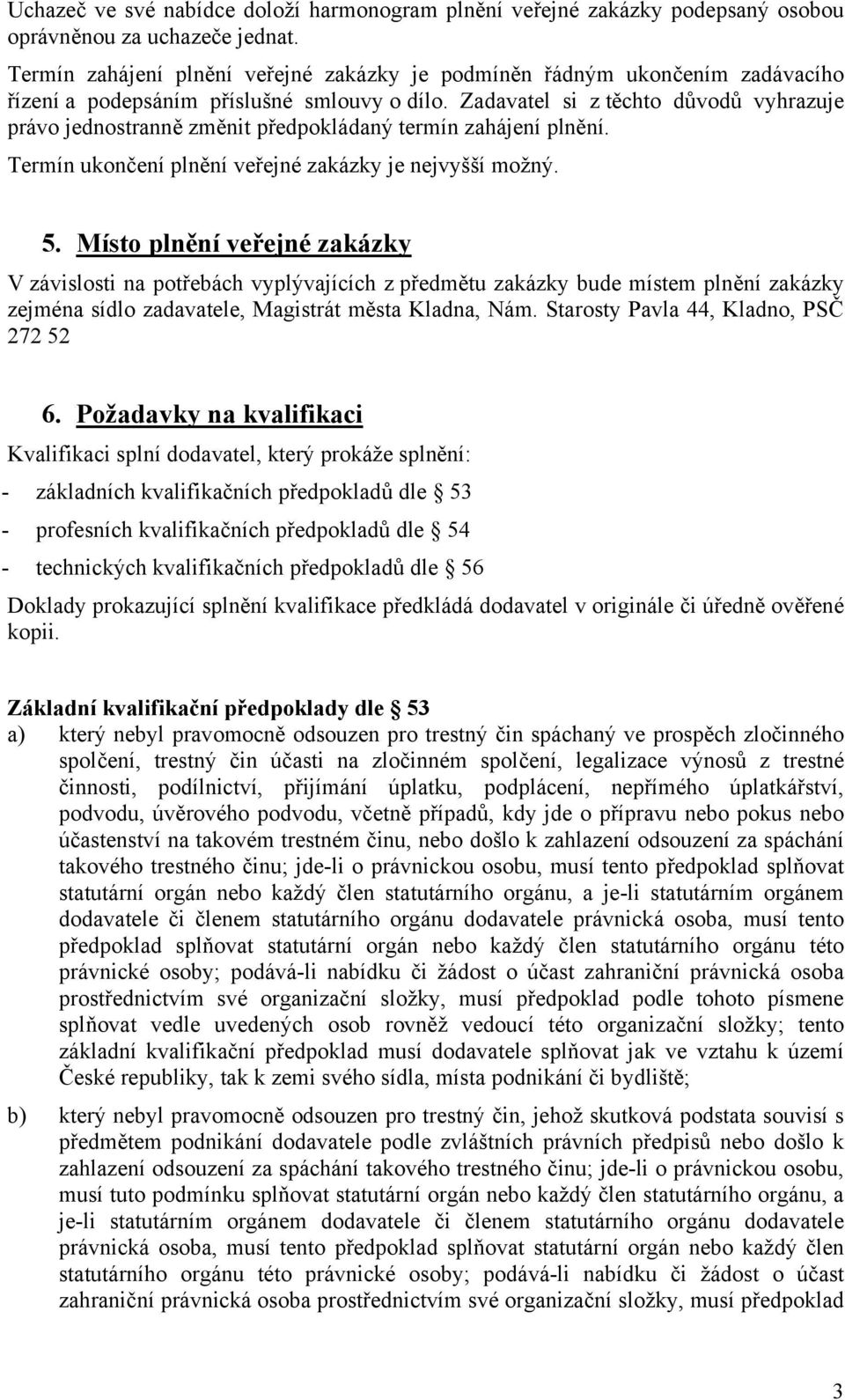 Zadavatel si z těchto důvodů vyhrazuje právo jednostranně změnit předpokládaný termín zahájení plnění. Termín ukončení plnění veřejné zakázky je nejvyšší možný. 5.