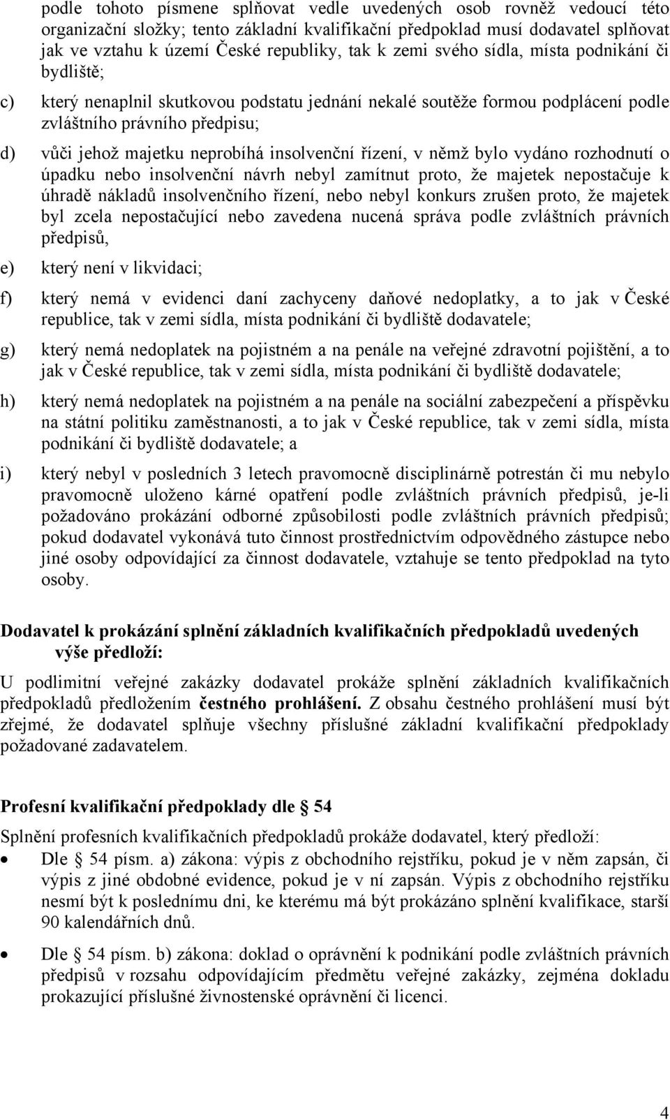 insolvenční řízení, v němž bylo vydáno rozhodnutí o úpadku nebo insolvenční návrh nebyl zamítnut proto, že majetek nepostačuje k úhradě nákladů insolvenčního řízení, nebo nebyl konkurs zrušen proto,