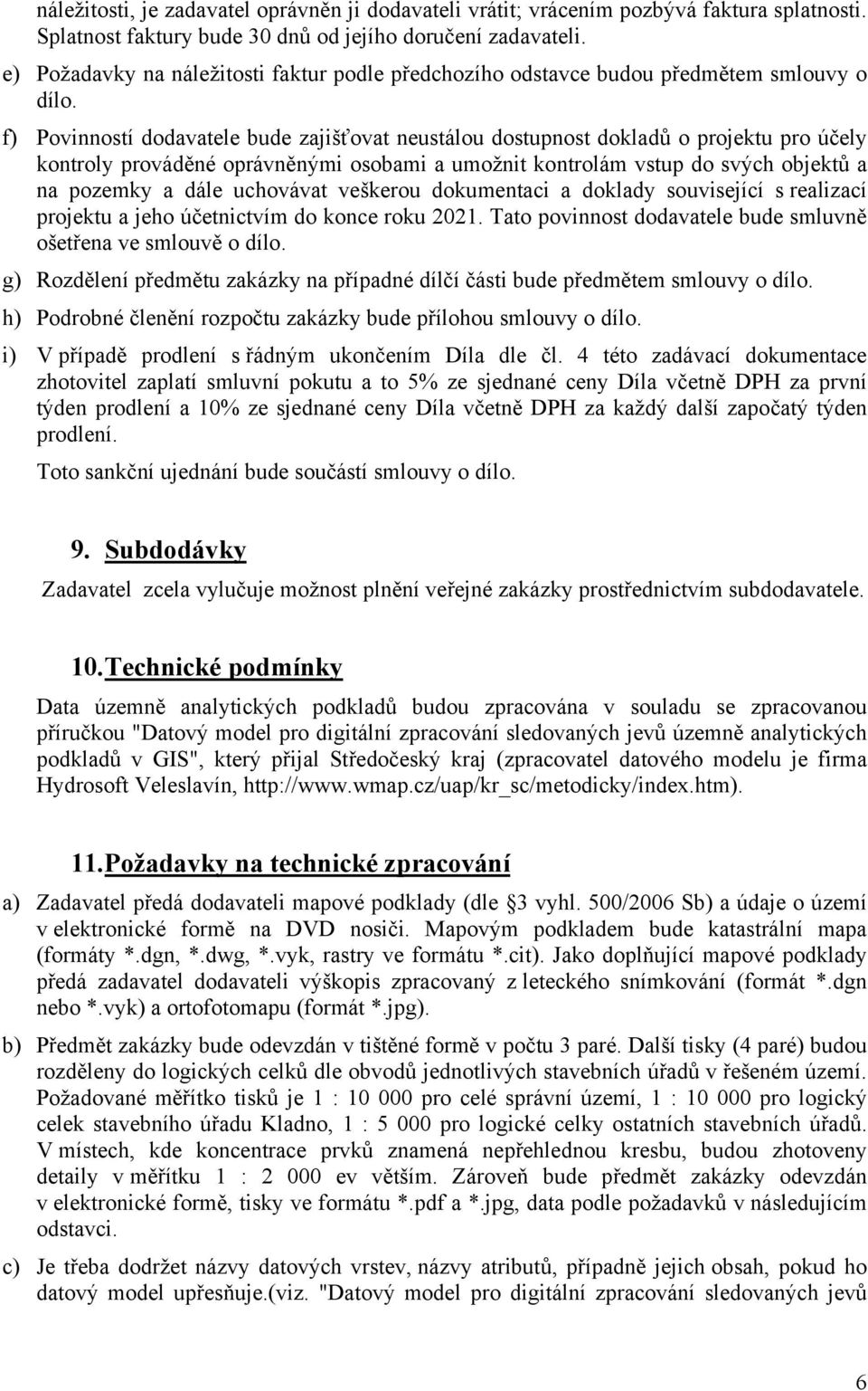 f) Povinností dodavatele bude zajišťovat neustálou dostupnost dokladů o projektu pro účely kontroly prováděné oprávněnými osobami a umožnit kontrolám vstup do svých objektů a na pozemky a dále