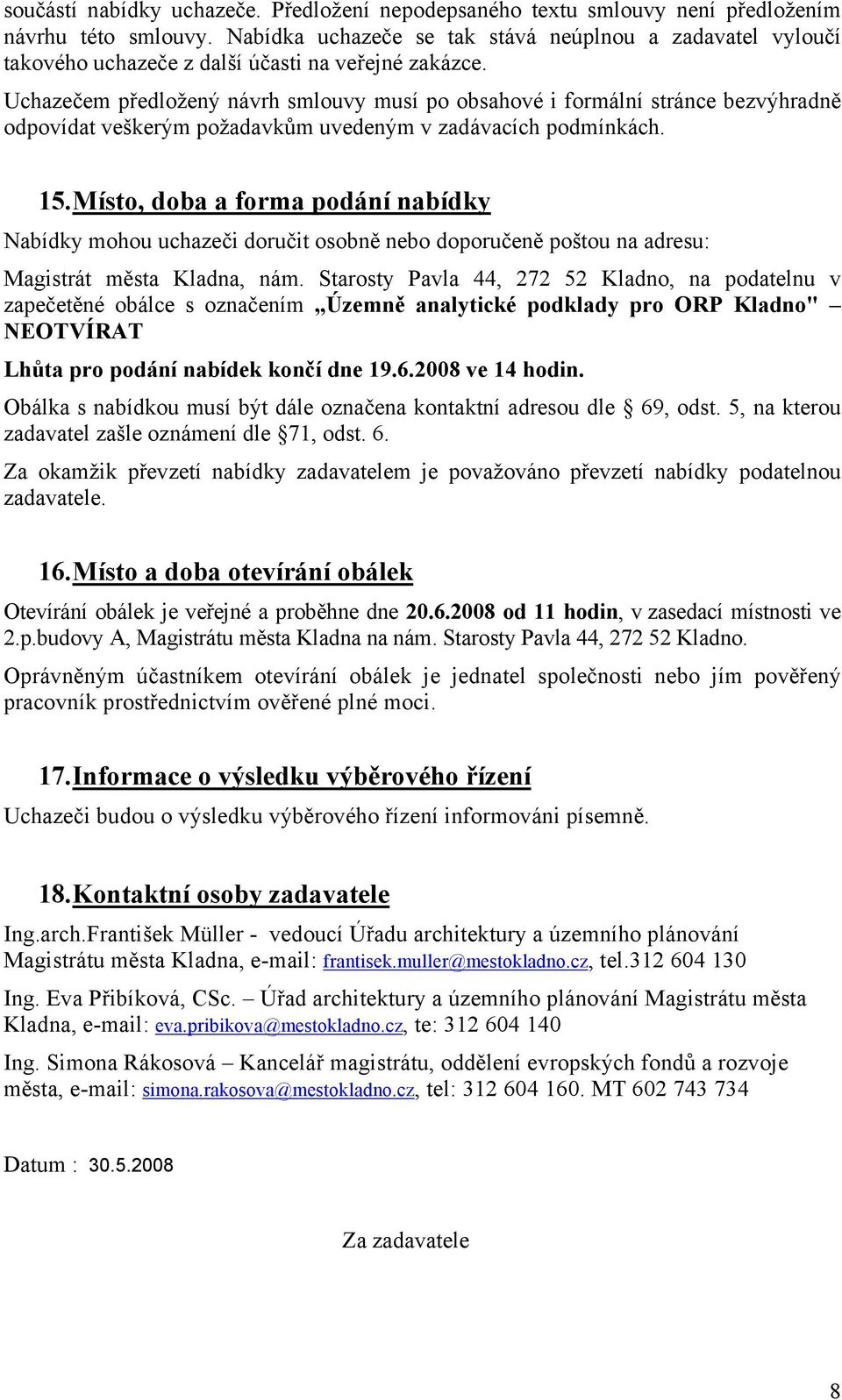 Uchazečem předložený návrh smlouvy musí po obsahové i formální stránce bezvýhradně odpovídat veškerým požadavkům uvedeným v zadávacích podmínkách. 15.