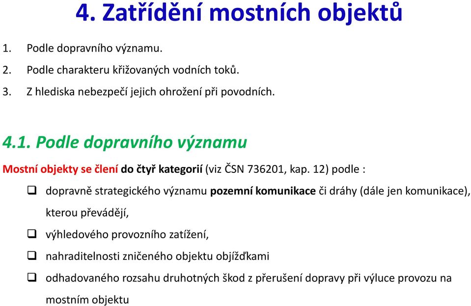 Podle dopravního významu Mostní objekty se člení do čtyř kategorií (viz ČSN 736201, kap.