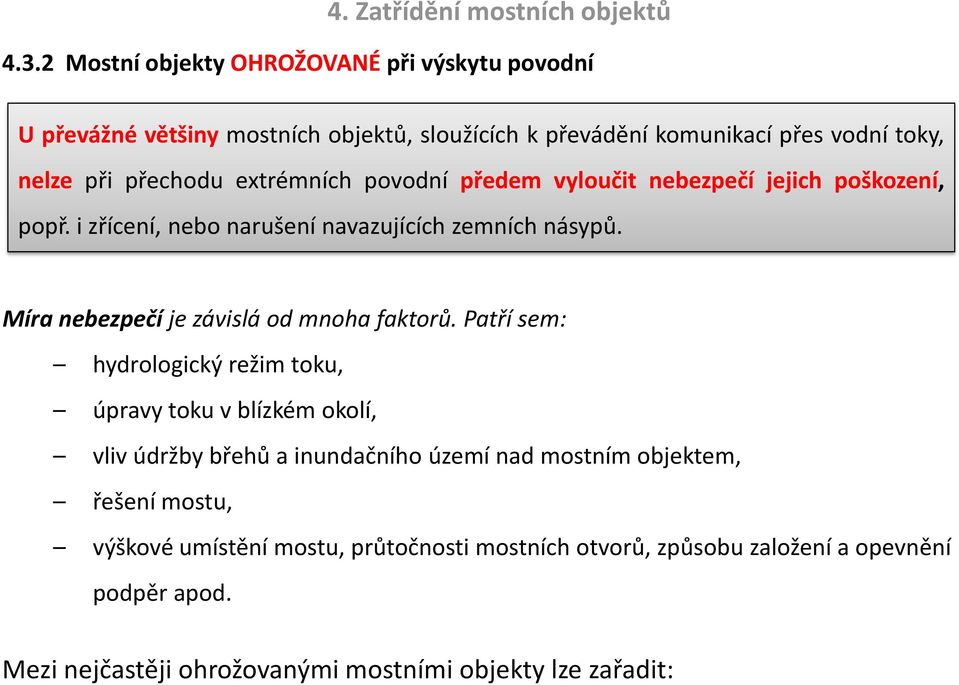 extrémních povodní předem vyloučit nebezpečí jejich poškození, popř. i zřícení, nebo narušení navazujících zemních násypů.