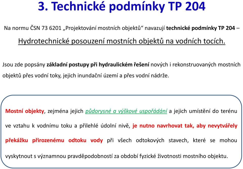 Mostní objekty, zejména jejich půdorysné a výškové uspořádání a jejich umístění do terénu ve vztahu k vodnímu toku a přilehlé údolní nivě, je nutno navrhovat tak, aby