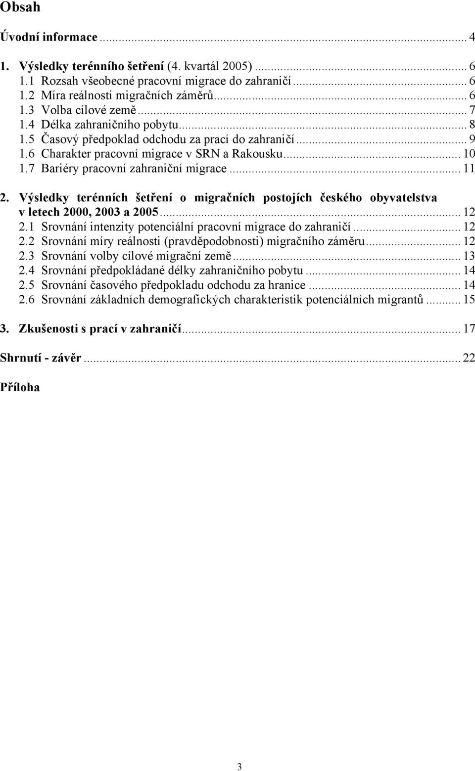 Výsledky terénních šetření o migračních postojích českého obyvatelstva v letech 2000, 2003 a 2005... 12 2.1 Srovnání intenzity potenciální pracovní migrace do zahraničí... 12 2.2 Srovnání míry reálnosti (pravděpodobnosti) migračního záměru.