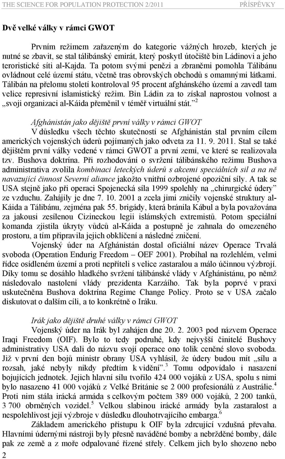 Tálibán na přelomu století kontroloval 95 procent afghánského území a zavedl tam velice represivní islamistický režim.