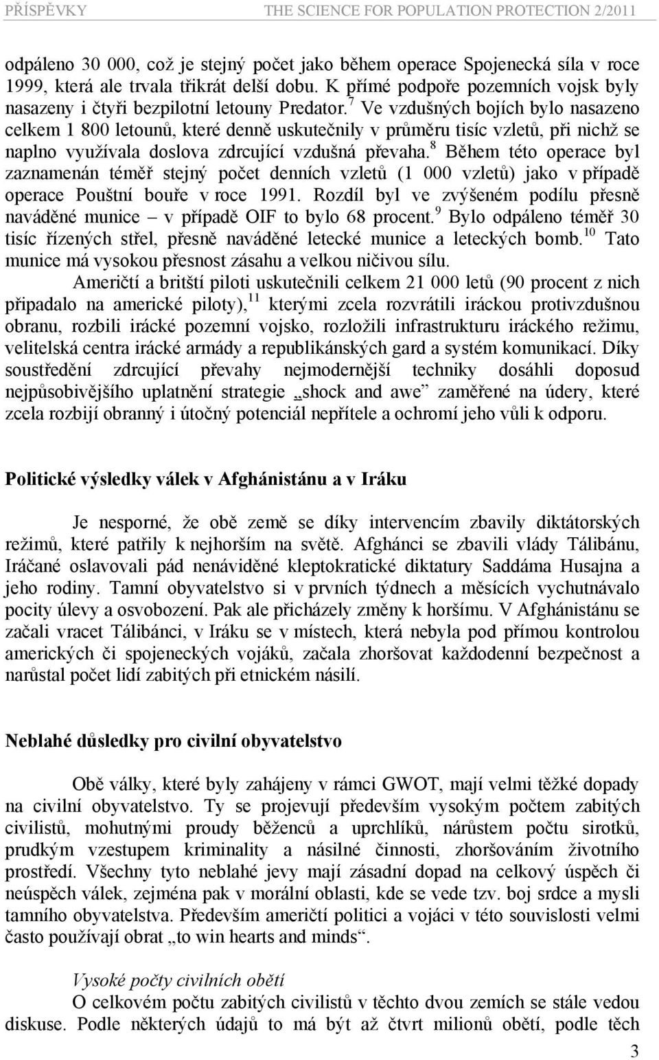 7 Ve vzdušných bojích bylo nasazeno celkem 1 800 letounů, které denně uskutečnily v průměru tisíc vzletů, při nichž se naplno využívala doslova zdrcující vzdušná převaha.