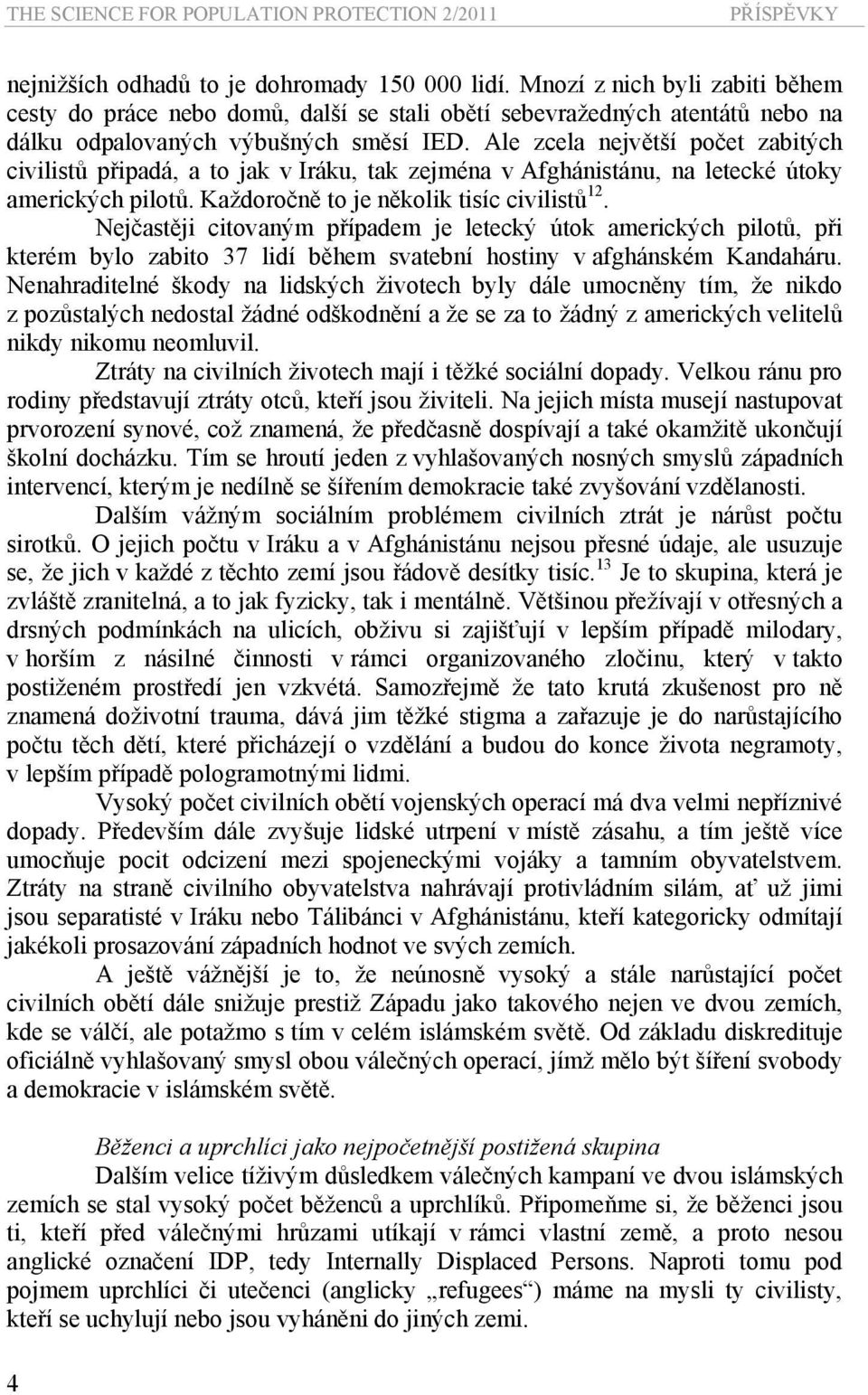 Ale zcela největší počet zabitých civilistů připadá, a to jak v Iráku, tak zejména v Afghánistánu, na letecké útoky amerických pilotů. Každoročně to je několik tisíc civilistů 12.