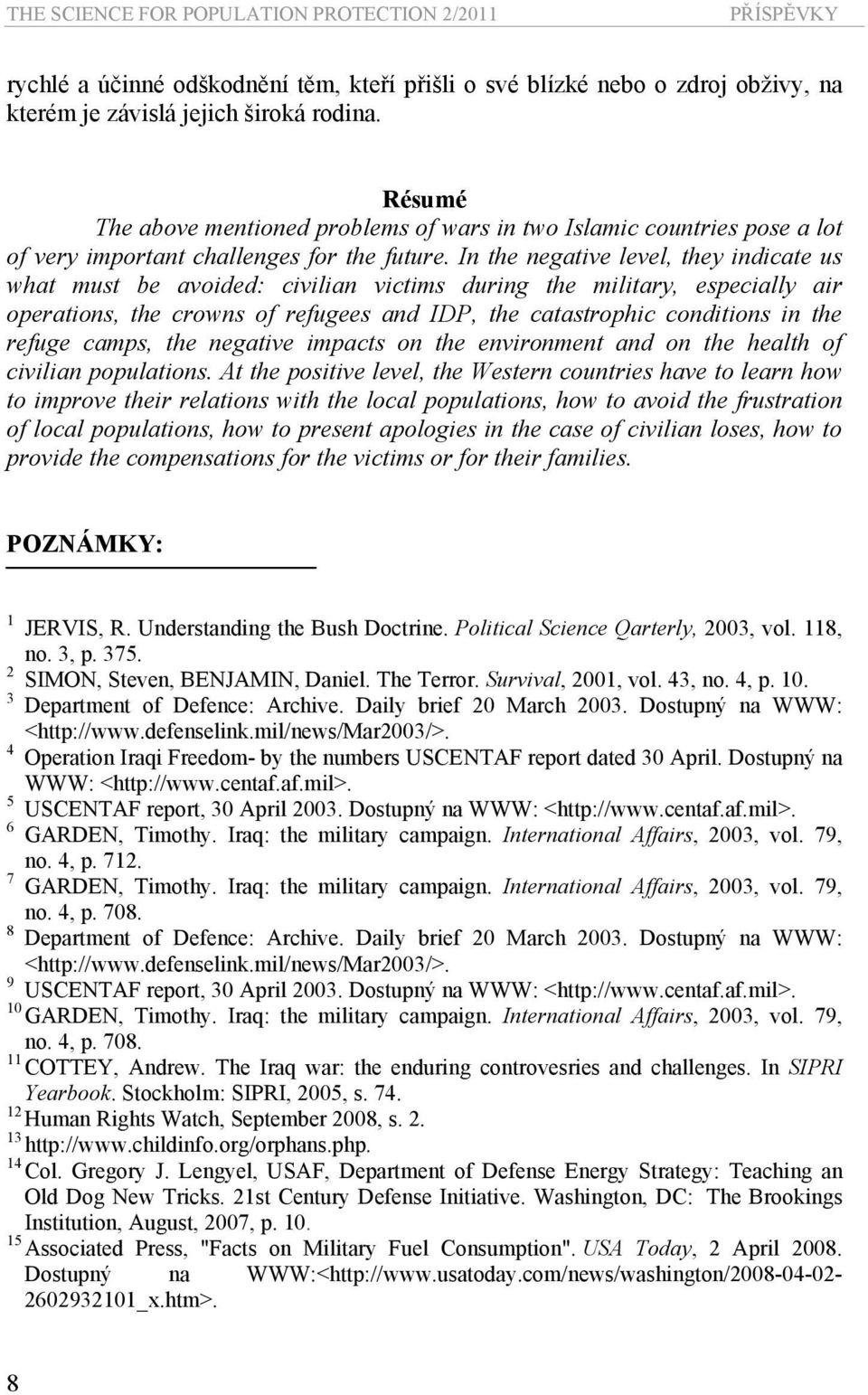 In the negative level, they indicate us what must be avoided: civilian victims during the military, especially air operations, the crowns of refugees and IDP, the catastrophic conditions in the