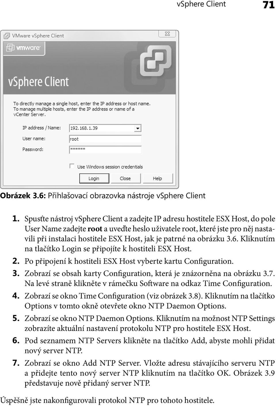 je patrné na obrázku 3.6. Kliknutím na tlačítko Login se připojíte k hostiteli ESX Host. 2. Po připojení k hostiteli ESX Host vyberte kartu Configuration. 3. Zobrazí se obsah karty Configuration, která je znázorněna na obrázku 3.