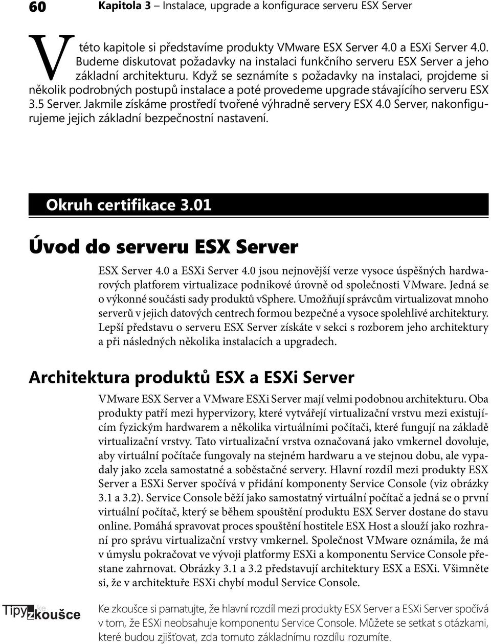 Jakmile získáme prostředí tvořené výhradně servery ESX 4.0 Server, nakonfigurujeme jejich základní bezpečnostní nastavení. Okruh certifikace 3.01 Úvod do serveru ESX Server ESX Server 4.