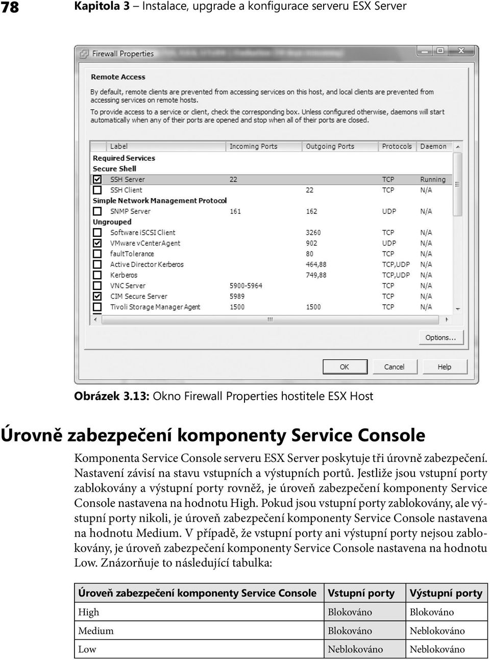 Nastavení závisí na stavu vstupních a výstupních portů. Jestliže jsou vstupní porty zablokovány a výstupní porty rovněž, je úroveň zabezpečení komponenty Service Console nastavena na hodnotu High.