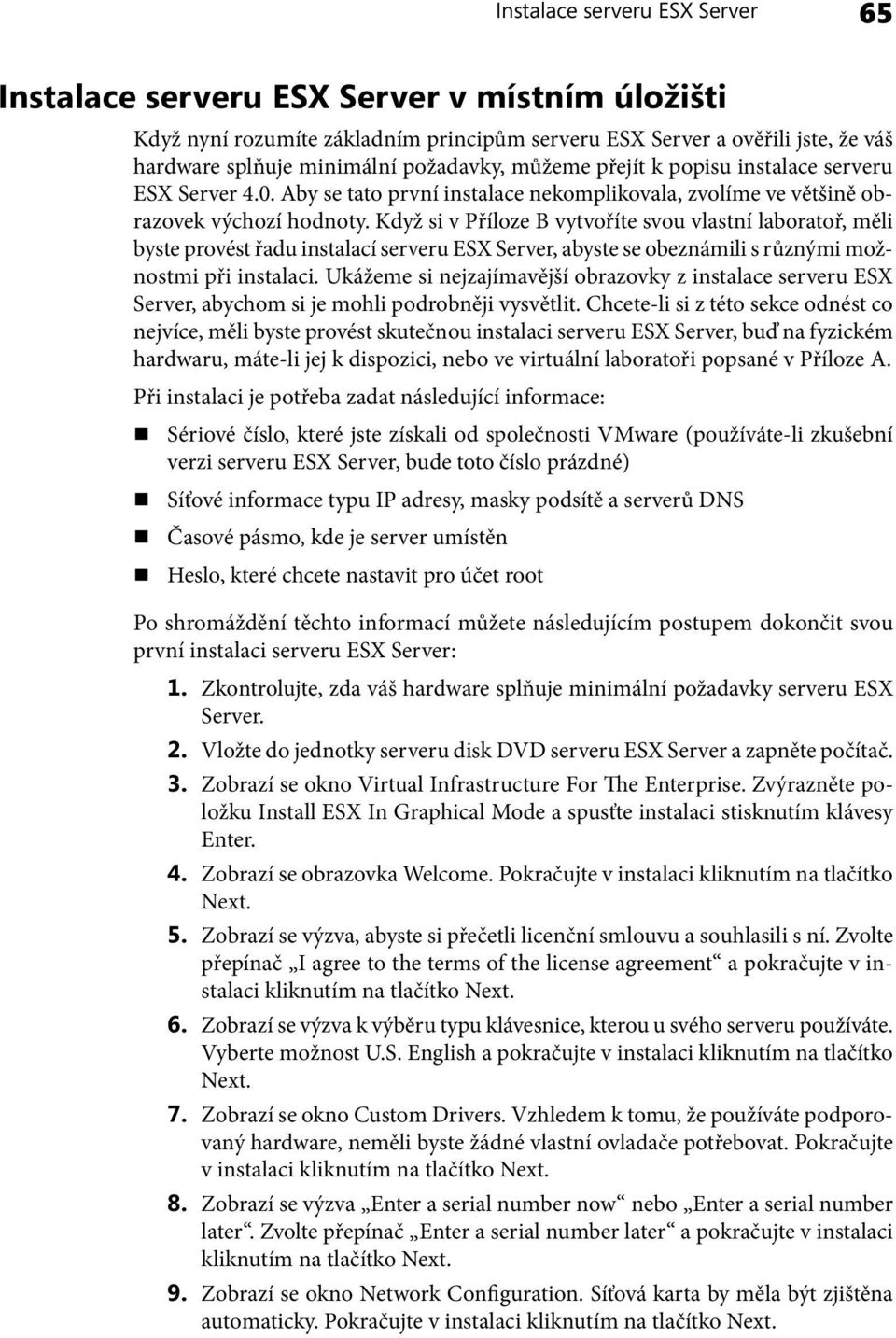 Když si v Příloze B vytvoříte svou vlastní laboratoř, měli byste provést řadu instalací serveru ESX Server, abyste se obeznámili s různými možnostmi při instalaci.