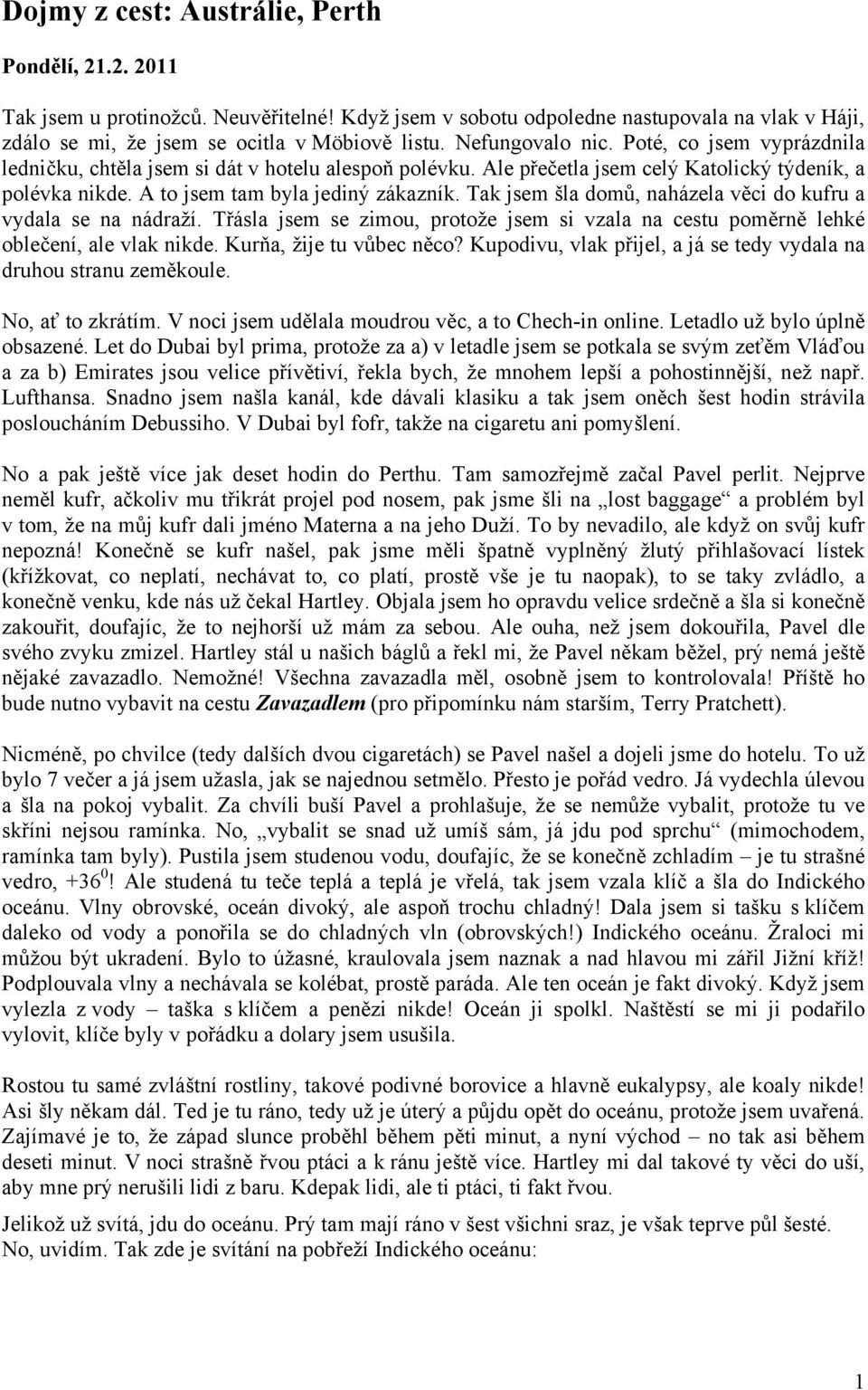 Tak jsem šla domů, naházela věci do kufru a vydala se na nádraží. Třásla jsem se zimou, protože jsem si vzala na cestu poměrně lehké oblečení, ale vlak nikde. Kurňa, žije tu vůbec něco?