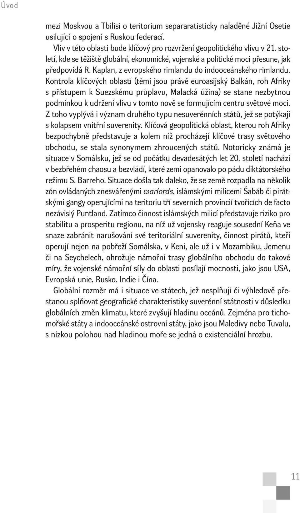 Kontrola klíčových oblastí (těmi jsou právě euroasijský Balkán, roh Afriky s přístupem k Suezskému průplavu, Malacká úžina) se stane nezbytnou podmínkou k udržení vlivu v tomto nově se formujícím