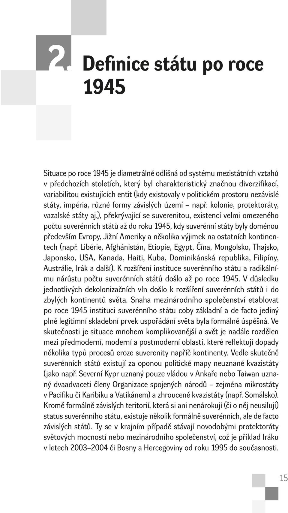 ), překrývající se suverenitou, existencí velmi omezeného počtu suverénních států až do roku 1945, kdy suverénní státy byly doménou především Evropy, Jižní Ameriky a několika výjimek na ostatních