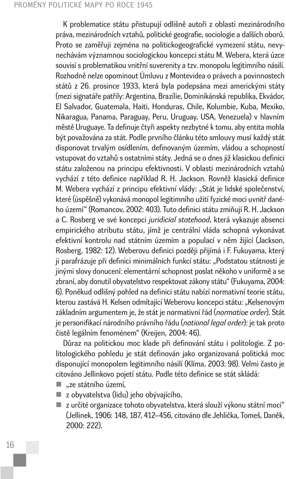 monopolu legitimního násilí. Rozhodně nelze opominout Úmluvu z Montevidea o právech a povinnostech států z 26.