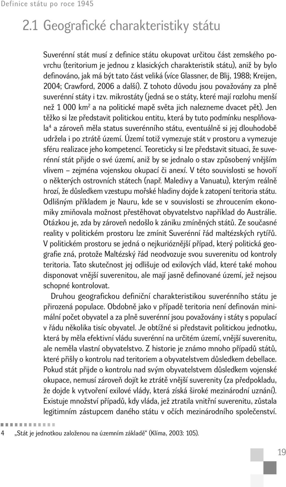 má být tato část veliká (více Glassner, de Blij, 1988; Kreijen, 2004; Crawford, 2006 a další). Z tohoto důvodu jsou považovány za plně suverénní státy i tzv.