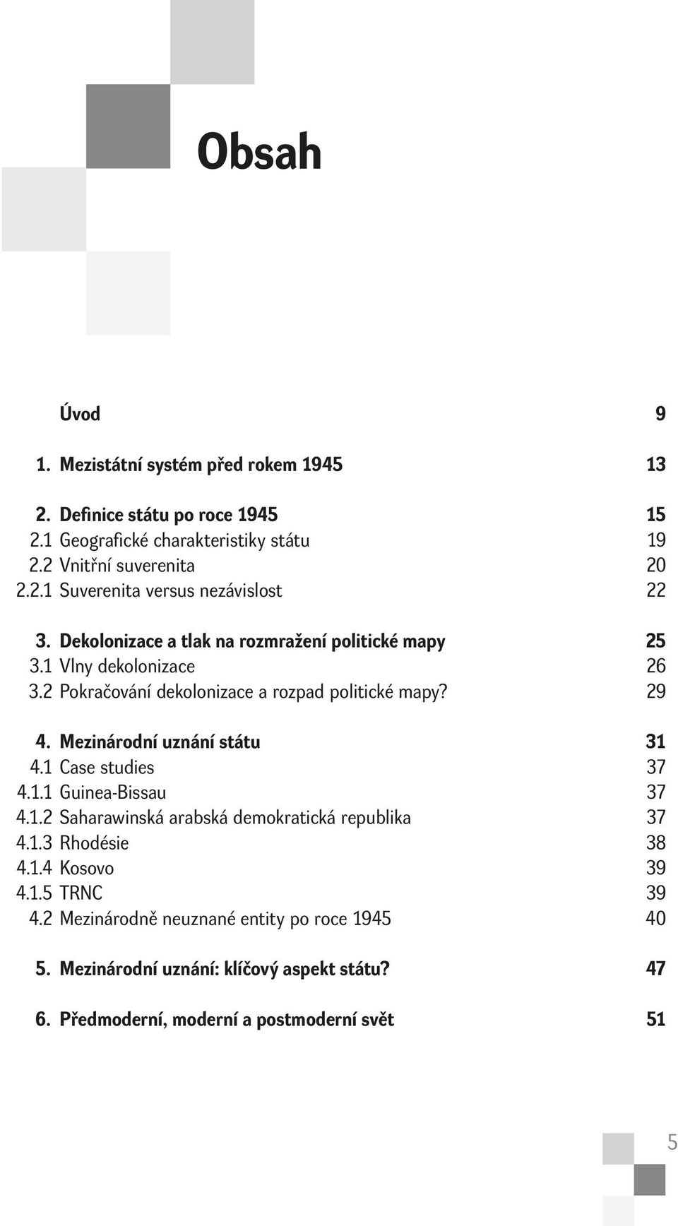 Mezinárodní uznání státu 31 4.1 Case studies 37 4.1.1 Guinea-Bissau 37 4.1.2 Saharawinská arabská demokratická republika 37 4.1.3 Rhodésie 38 4.1.4 Kosovo 39 4.1.5 TRNC 39 4.