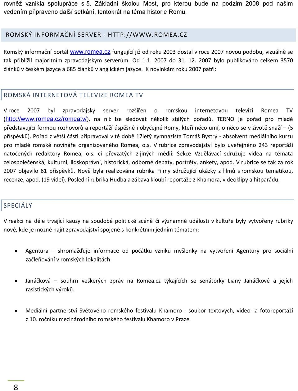 2007 bylo publikováno celkem 3570 článků v českém jazyce a 685 článků v anglickém jazyce.