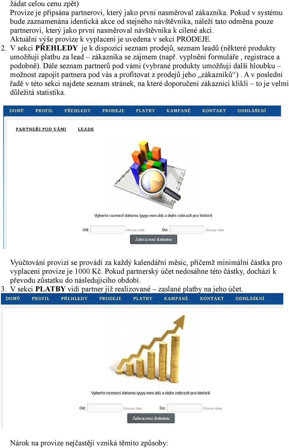 Aktuální výše provize k vyplacení je uvedena v sekci PRODEJE. 2. V sekci PŘEHLEDY je k dispozici seznam prodejů, seznam leadů (některé produkty umožňují platbu za lead zákazníka se zájmem (např.