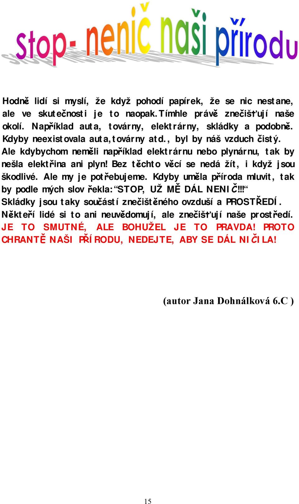 Bez těchto věcí se nedá žít, i když jsou škodlivé. Ale my je potřebujeme. Kdyby uměla příroda mluvit, tak by podle mých slov řekla: STOP, UŽ MĚ DÁL NENIČ!