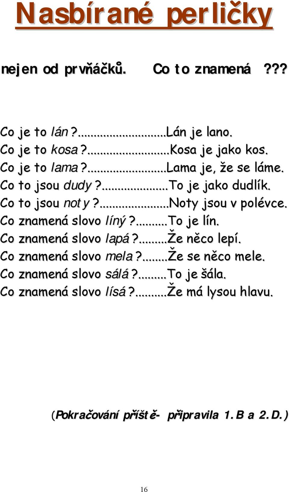 Co znamená slovo líný?...to je lín. Co znamená slovo lapá?...že něco lepí. Co znamená slovo mela?...že se něco mele.