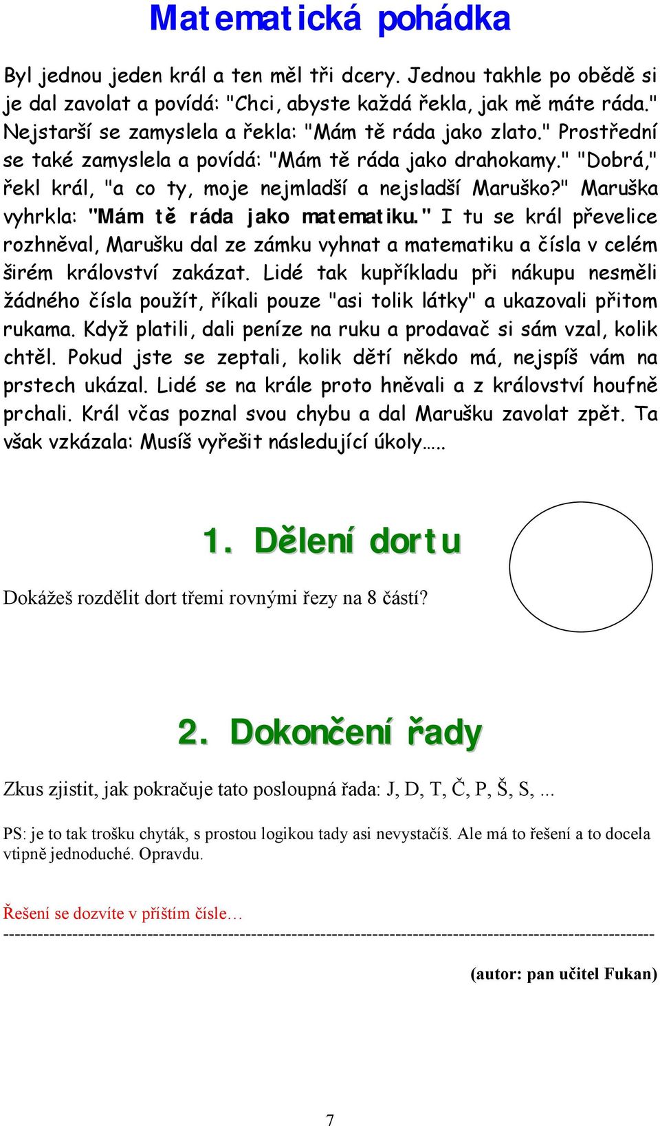 " Maruška vyhrkla: "Mám tě ráda jako matematiku." I tu se král převelice rozhněval, Marušku dal ze zámku vyhnat a matematiku a čísla v celém širém království zakázat.