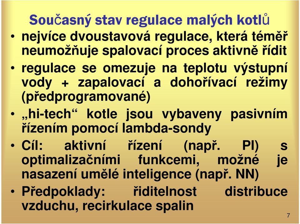 kotle jsou vybaveny pasivním řízením pomocí lambda-sondy Cíl: aktivní řízení (např.