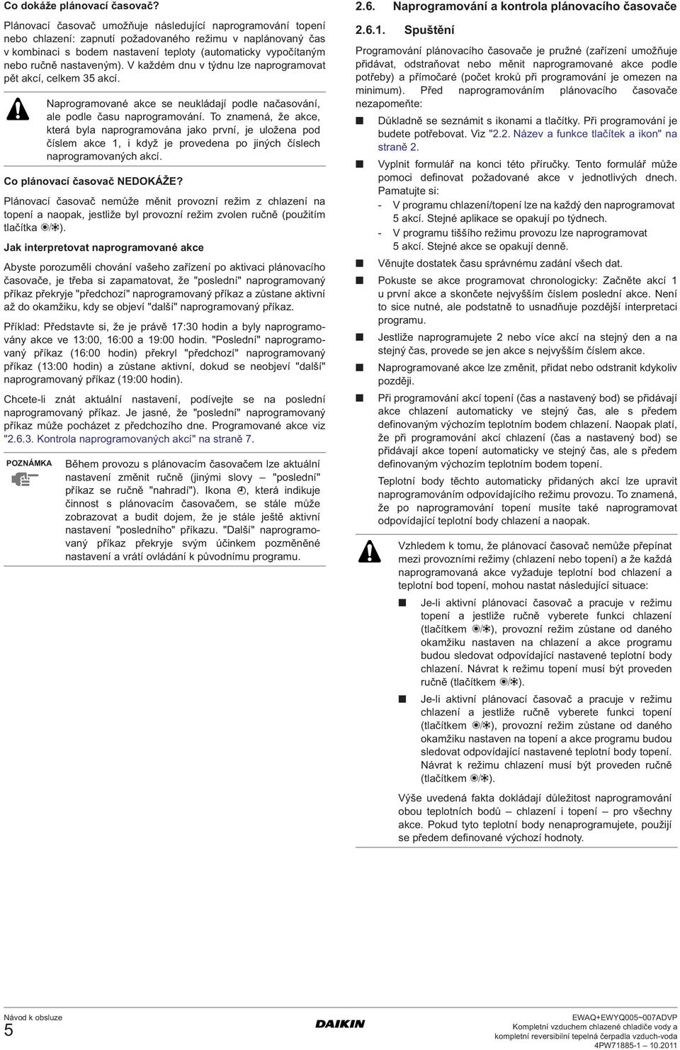 nastaveným). V každém dnu v týdnu lze naprogramovat pět akcí, celkem 35 akcí. Co plánovací časovač NEDOKÁŽE?