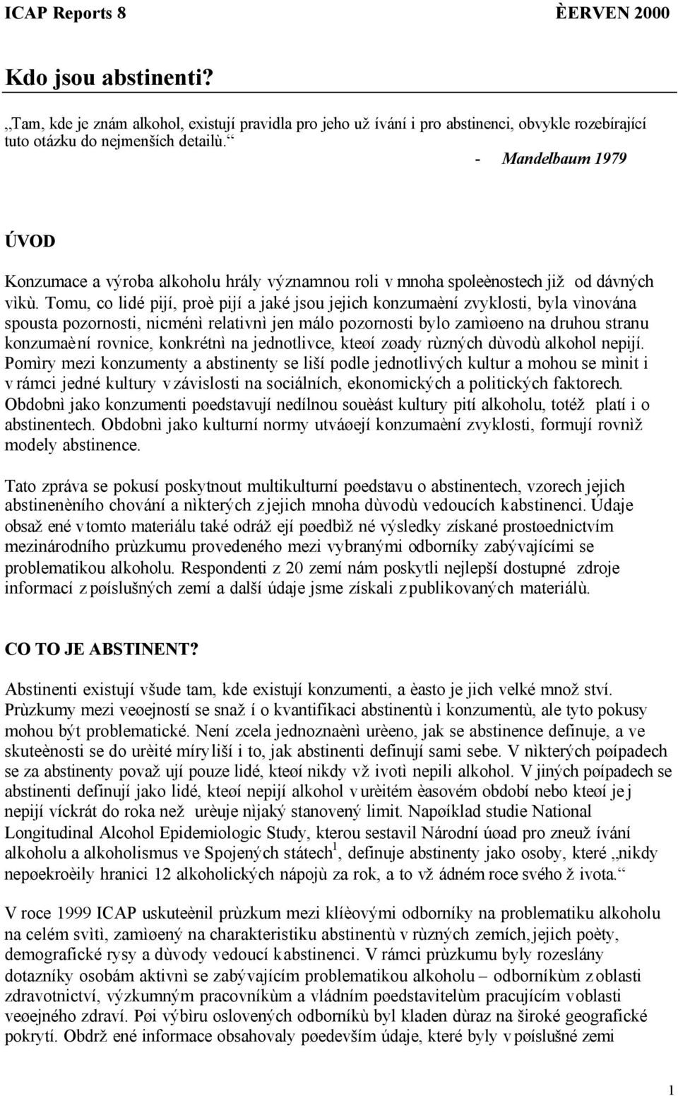 Tomu, co lidé pijí, proè pijí a jaké jsou jejich konzumaèní zvyklosti, byla vìnována spousta pozornosti, nicménì relativnì jen málo pozornosti bylo zamìøeno na druhou stranu konzumaè ní rovnice,