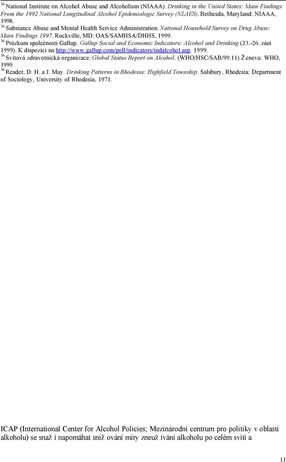 Rockville, MD: OAS/SAMHSA/DHHS, 36 Prùzkum spoleènosti Gallup. Gallup Social and Economic Indicators: Alcohol and Drinking (23.-26. záøí 1999). K dispozici na http://www.gallup.