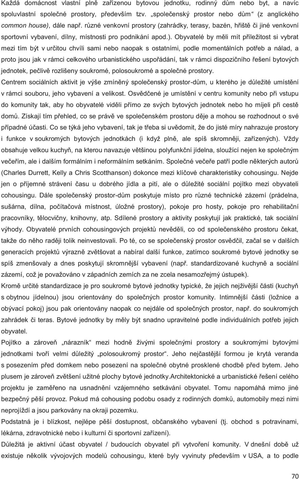 ). Obyvatelé by měli mít příležitost si vybrat mezi tím být v určitou chvíli sami nebo naopak s ostatními, podle momentálních potřeb a nálad, a proto jsou jak v rámci celkového urbanistického