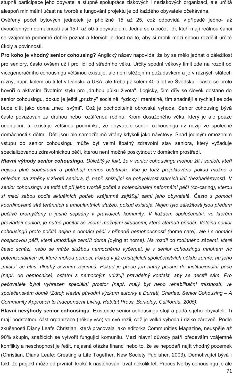 Jedná se o počet lidí, kteří mají reálnou šanci se vzájemně poměrně dobře poznat a kterých je dost na to, aby si mohli mezi sebou rozdělit určité úkoly a povinnosti.