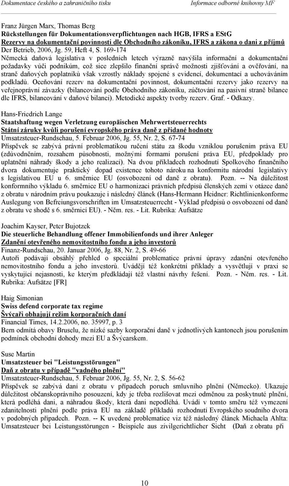 169-174 Německá daňová legislativa v posledních letech výrazně navýšila informační a dokumentační požadavky vůči podnikům, což sice zlepšilo finanční správě možnosti zjišťování a ověřování, na straně