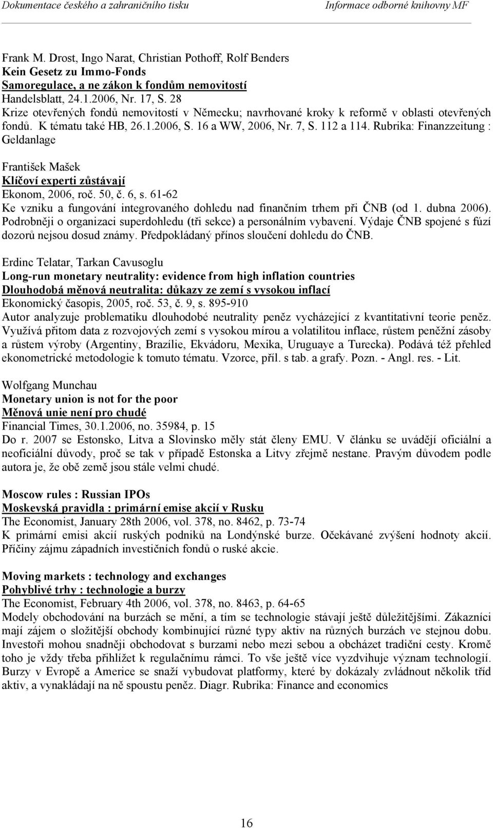 28 Krize otevřených fondů nemovitostí v Německu; navrhované kroky k reformě v oblasti otevřených fondů. K tématu také HB, 26.1.2006, S. 16 a WW, 2006, Nr. 7, S. 112 a 114.