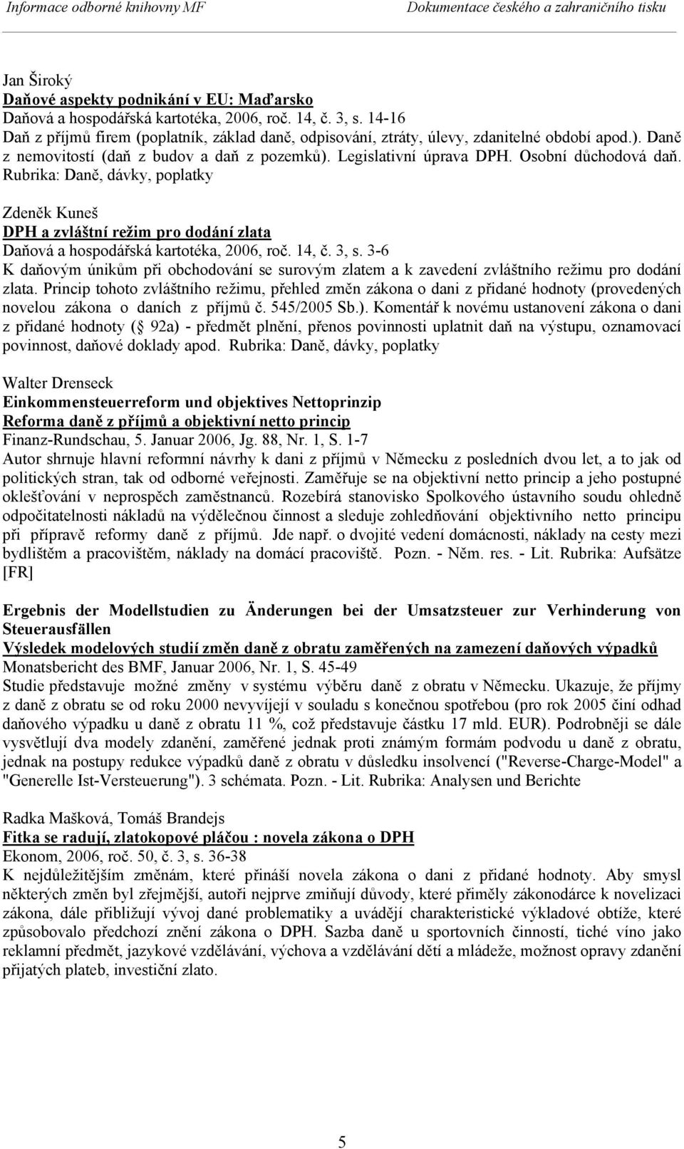 Rubrika: Daně, dávky, poplatky Zdeněk Kuneš DPH a zvláštní režim pro dodání zlata Daňová a hospodářská kartotéka, 2006, roč. 14, č. 3, s.