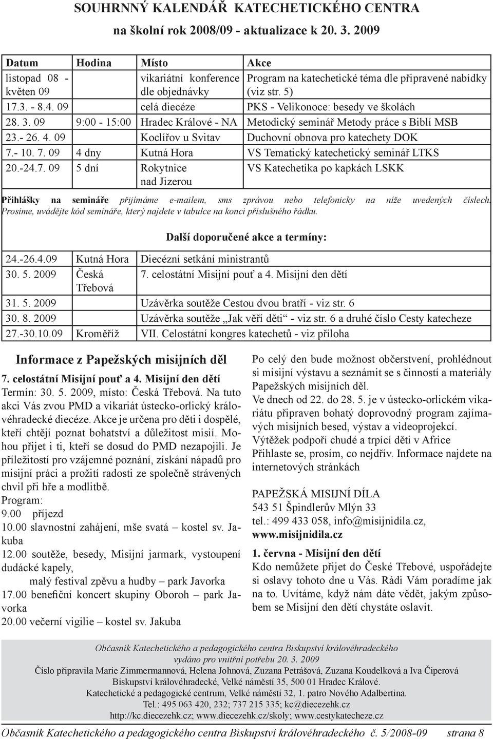 09 celá diecéze PKS - Velikonoce: besedy ve školách 28. 3. 09 9:00-15:00 Hradec Králové - NA Metodický seminář Metody práce s Biblí MSB 23.- 26. 4.