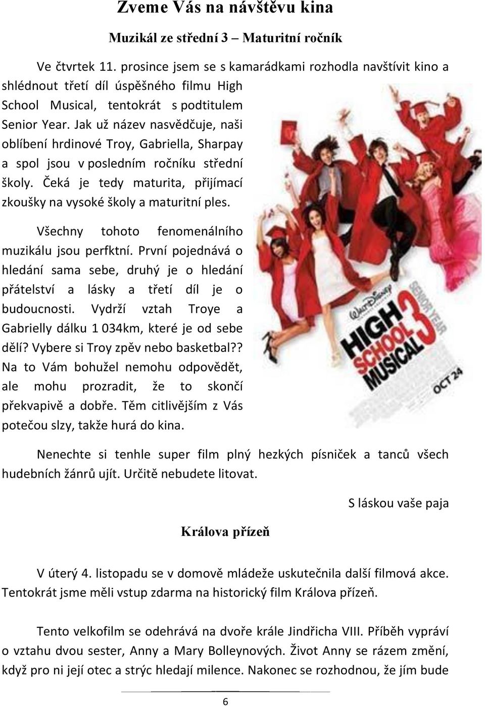 Jak už název nasvědčuje, naši oblíbení hrdinové Troy, Gabriella, Sharpay a spol jsou v posledním ročníku střední školy. Čeká je tedy maturita, přijímací zkoušky na vysoké školy a maturitní ples.