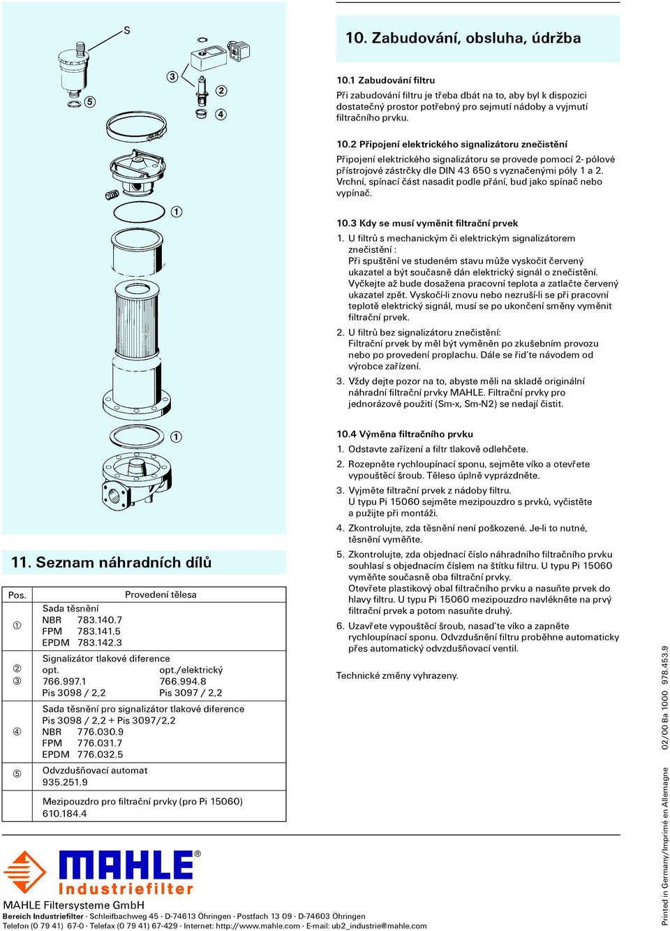 U filtr s mechanick m i elektrick m signalizátorem zne ist ní : P i spu t nívestudeném stavu m evysko it erven ukazatel a b t sou asn dán elektrick signál o zne ist ní.