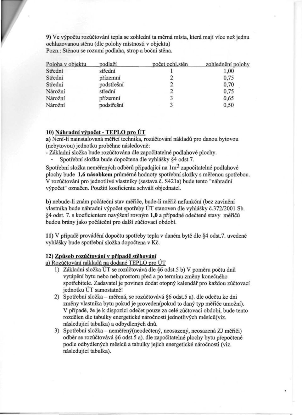 stěn 1 2 2 2 3 3 zohlednění polohv 1,00 0,75 0,70 0,75 0,65 0,50 10) Náhradní vypočet - TEPLO pro ÚT a) Není-li nainstalovaná měřící technika, rozúčtování nákladů pro danou bytovou (nebytovou)