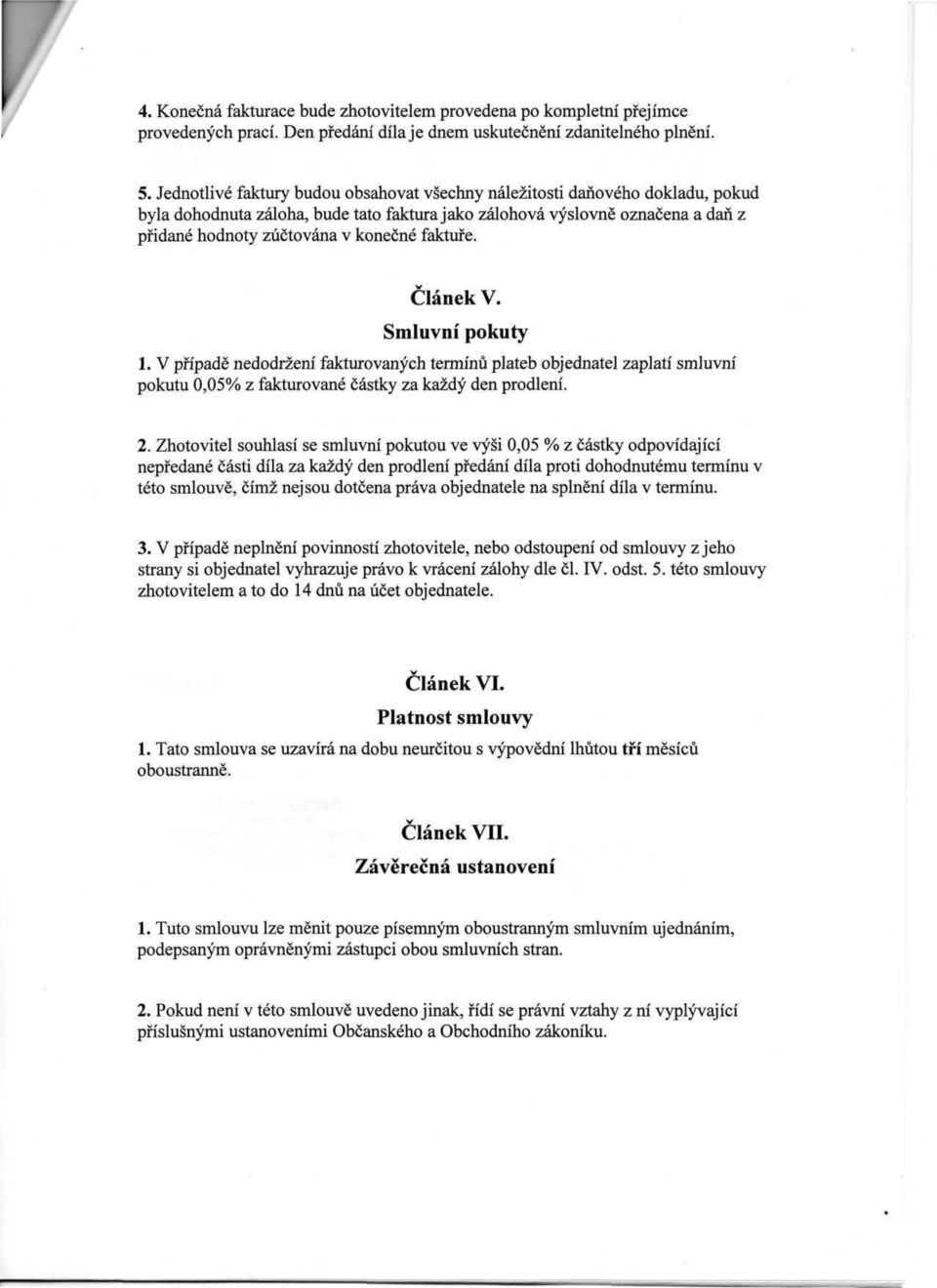 faktuře. Článek V. Smluvní pokuty 1. V případě nedodržení fakturovaných termínů plateb objednatel zaplatí smluvní pokutu 0,05% z fakturované částky za každý den prodlení. 2.