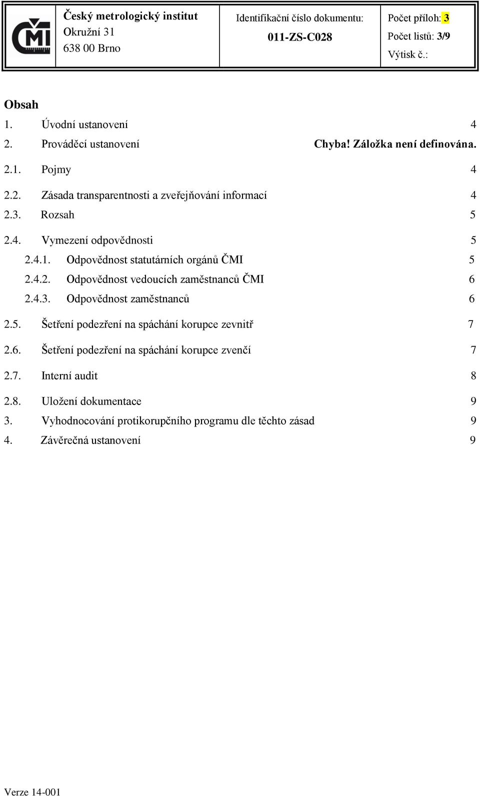 5. Šetření podezření na spáchání korupce zevnitř 7 2.6. Šetření podezření na spáchání korupce zvenčí 7 2.7. Interní audit 8 