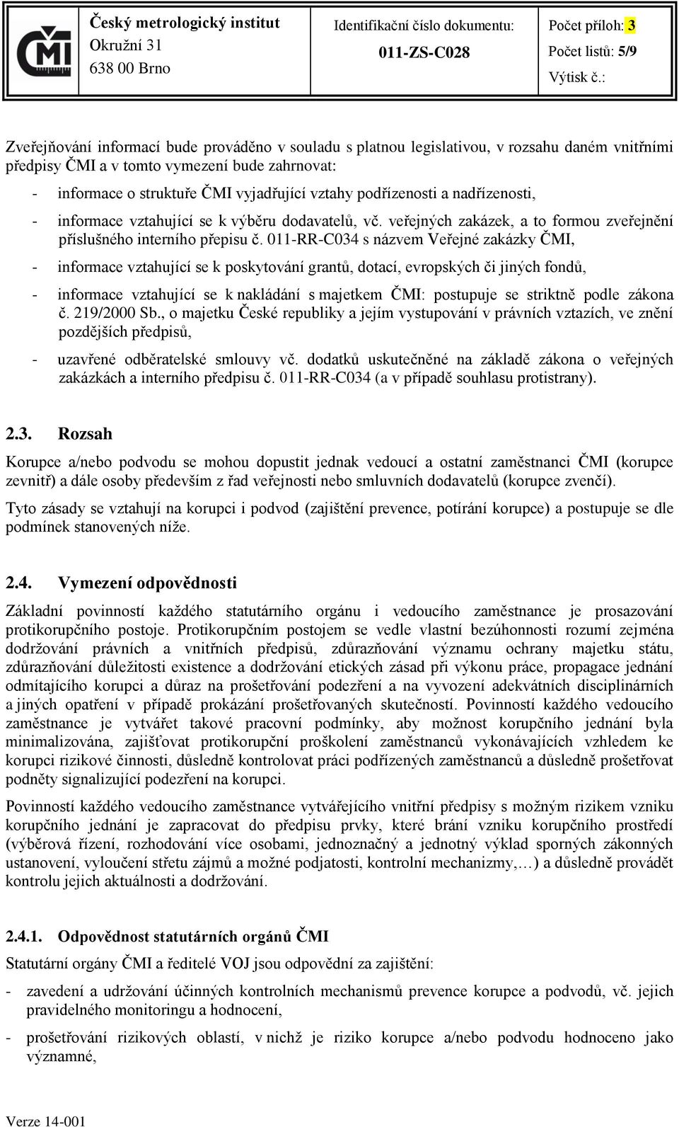 011-RR-C034 s názvem Veřejné zakázky ČMI, - informace vztahující se k poskytování grantů, dotací, evropských či jiných fondů, - informace vztahující se k nakládání s majetkem ČMI: postupuje se