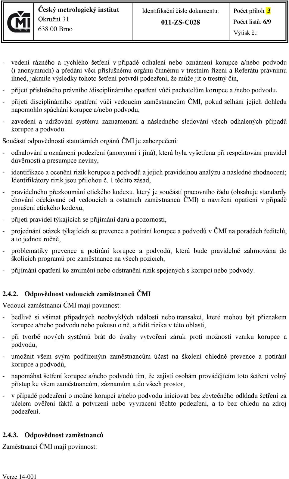 přijetí disciplinárního opatření vůči vedoucím zaměstnancům ČMI, pokud selhání jejich dohledu napomohlo spáchání korupce a/nebo podvodu, - zavedení a udržování systému zaznamenání a následného