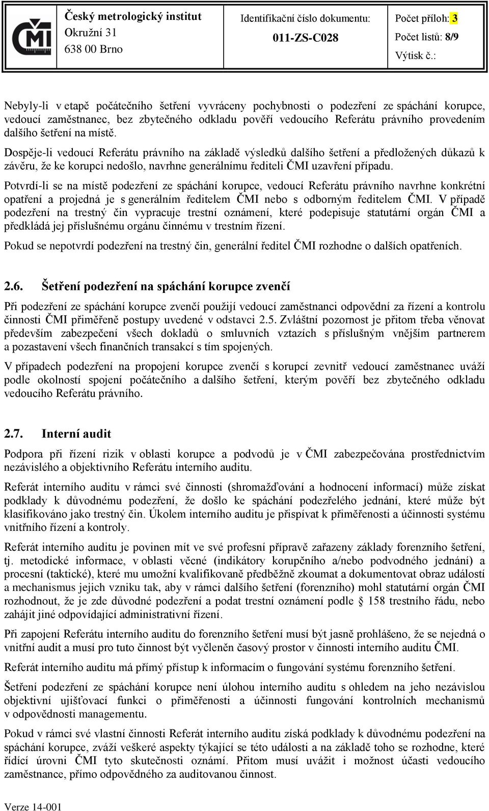 Dospěje-li vedoucí Referátu právního na základě výsledků dalšího šetření a předložených důkazů k závěru, že ke korupci nedošlo, navrhne generálnímu řediteli ČMI uzavření případu.