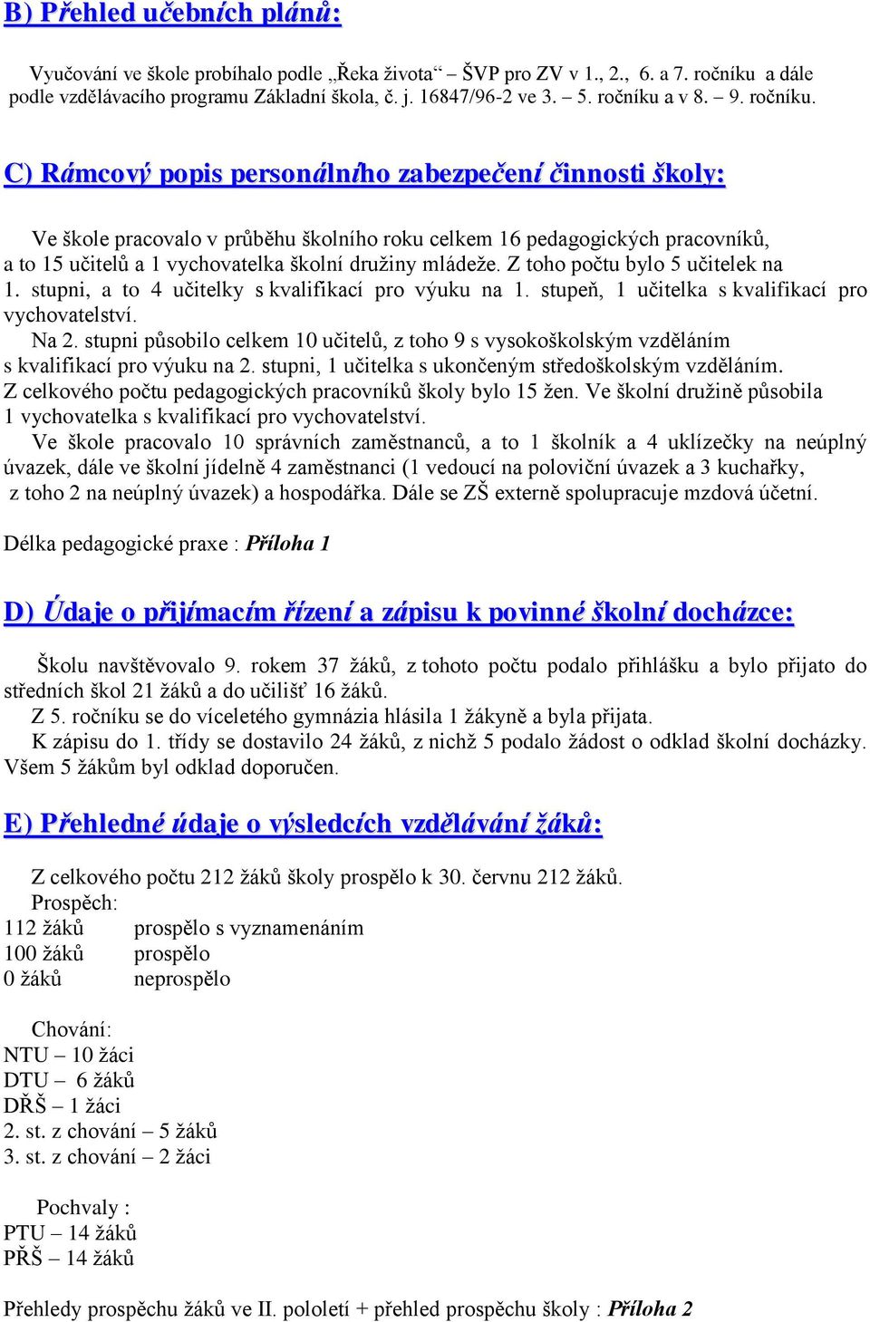 C) Rámcový popis personálního zabezpečení činnosti školy: Ve škole pracovalo v průběhu školního roku celkem 16 pedagogických pracovníků, a to 15 učitelů a 1 vychovatelka školní druţiny mládeţe.